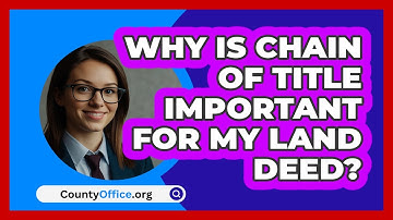 Why Is Chain Of Title Important For My Land Deed? - CountyOffice.org