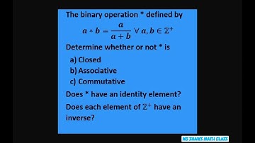 A binary operation is defined. Determine whether or not * is closed, associative, commutative