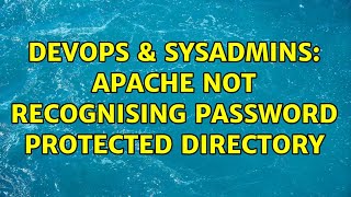 DevOps & SysAdmins: Apache not recognising password protected directory
