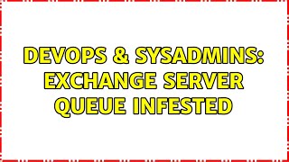 DevOps & SysAdmins: Exchange Server Queue Infested Details