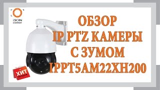 ОБЗОР ПОПУЛЯРНОЙ IP PTZ КАМЕРЫ С ЗУМОМ IPPT5AM22XH200