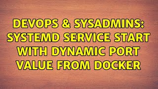 DevOps & SysAdmins: Systemd Service Start With Dynamic Port Value From Docker (2 Solutions!!)
