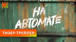 На Автомате | Тизер-Трейлер | Смотрите Скоро На Кинопоиске