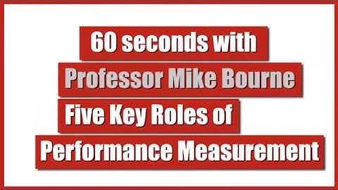 60 seconds with Professor Mike Bourne -- Five Key Roles of Performance Measurement