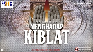 Agar Doa Dikabulkan #15: Adab Berdoa - Menghadap Kiblat | Khalid Basalamah