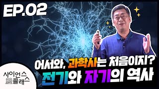 [온라인 과학축제] 사이언스 클래스, 어서와, 과학사는 처음이지? (전기와 자기의 역사) EP.02