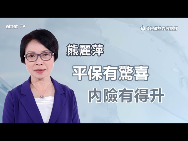 【3分鐘熱炒股點評】平保首季盈利跌逾7%，惟市場預期低或帶動板塊反彈