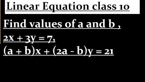 Find values of a and b , 2x + 3y = 7, (a + b)x + (2a - b)y = 21