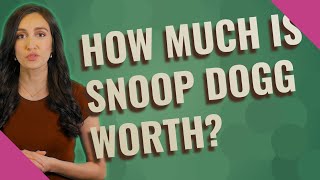 How much is Snoop Dogg worth?