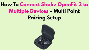 How to Connect Shokz OpenFit 2 to Multiple Devices – Multi Point Pairing Setup