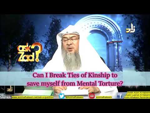 Can I break ties of kinship if relatives are Bad, to save myself from mental torture? Assimalhakeem