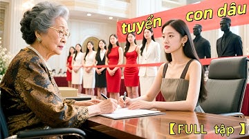 Bà lão giúp Tổng tài độc thân 30 năm tìm vợ,ai ngờ chọn trúng cô gái nghèo giữa vô số con nhà giàu