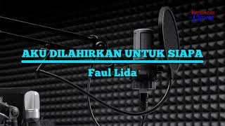 Aku Dilahirkan Untuk Siapa - Faul Lida.Karaoke