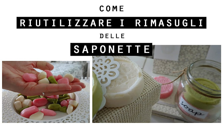 Come RIUTILIZZARE i RIMASUGLI DELLE SAPONETTE/Come RICICLARE il SAPONE avanzato