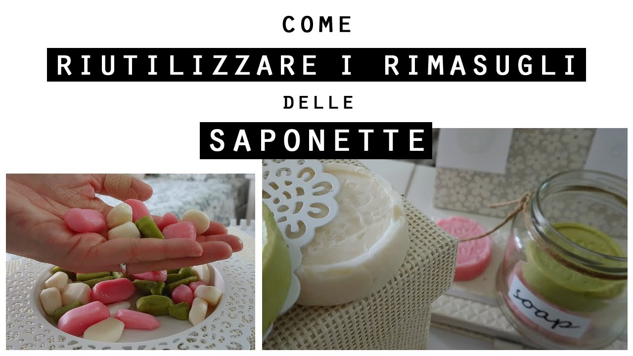 Come RIUTILIZZARE i RIMASUGLI DELLE SAPONETTE/Come RICICLARE il SAPONE avanzato
