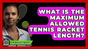 What Is The Maximum Allowed Tennis Racket Length? - The Racket Xpert