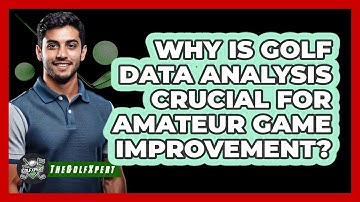 Why Is Golf Data Analysis Crucial For Amateur Game Improvement? - The Golf Xpert
