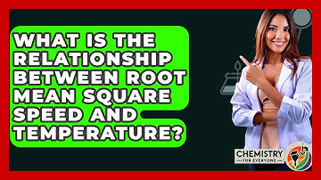 What Is The Relationship Between Root Mean Square Speed And Temperature? - Chemistry For Everyone