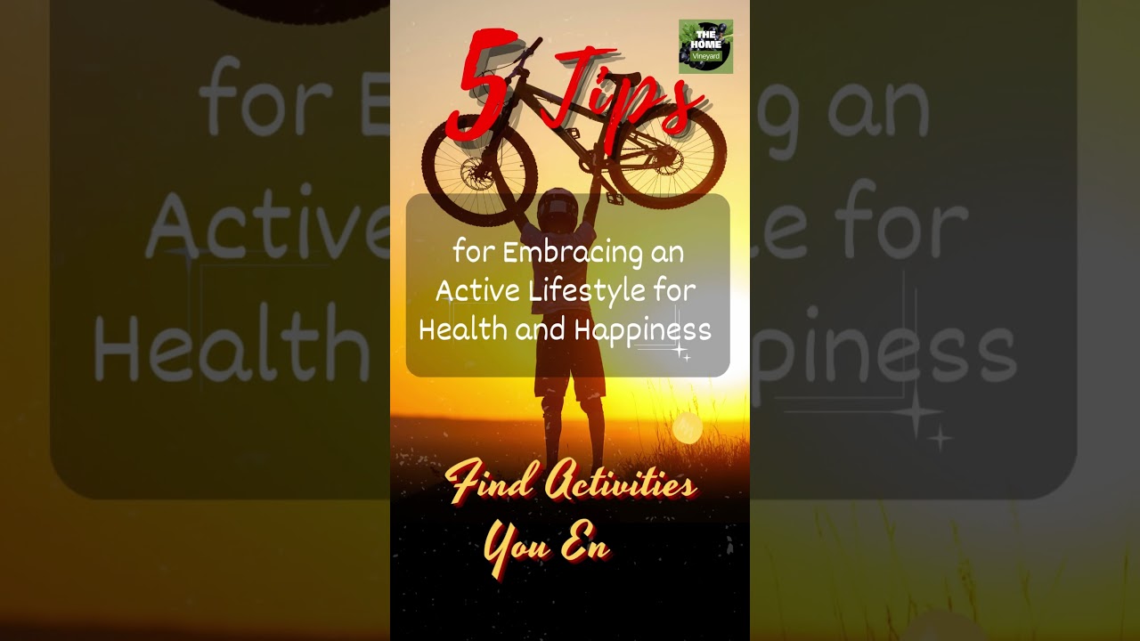 5 Tips for Embracing an Active Lifestyle for Health and Happiness
