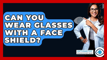 Can You Wear Glasses With A Face Shield? - Optometry Knowledge Base