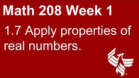07 Math 208 Week 1 Section 1.7 Apply properties of real numbers