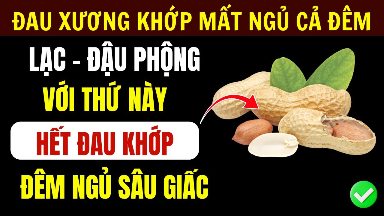 Lạc (Đậu Phộng) Ăn Với 4 Thứ Này Hết Đau Khớp Gối, Đêm Ngủ Sâu Giấc Ở Tuổi Già