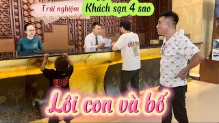 Nguyễn Tiến || Trải Nghiệm Khách Sạn 4 Sao Của 2 Bố Con Lôi