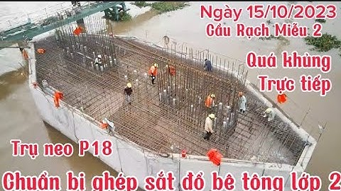 Cận cảnh Trực tiếp quá trình làm việc Trụ Neo P18 và P19 xã Bình Đức cầu dây văng chính