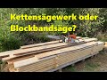 Holz selber sägen - Kettensägewerk oder Blockbandsäge ? - Meine Erfahrungen