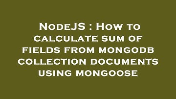 NodeJS : How to calculate sum of fields from mongodb collection documents using mongoose