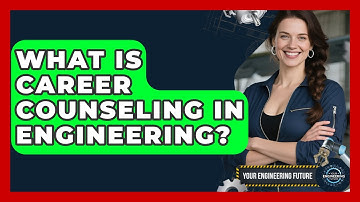 What Is Career Counseling in Engineering? - Your Engineering Future