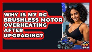 Why Is My RC Brushless Motor Overheating After Upgrading? - RC Toy Central