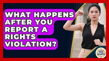 What Happens After You Report A Rights Violation? - Guide To Your Rights