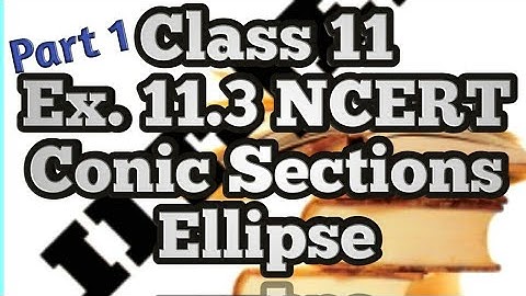Class 11 | Ellipse Conic Sections  | Exercise 11.3 Part 1 | NCERT |  Maths IIT Preparation