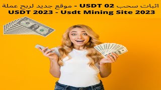 اثبات سحب 02 USDT - موقع جديد لربح عملة USDT 2023 - Usdt Mining Site 2023