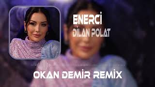 Dilan Polat - Enerci ( Okan Demir Remix )