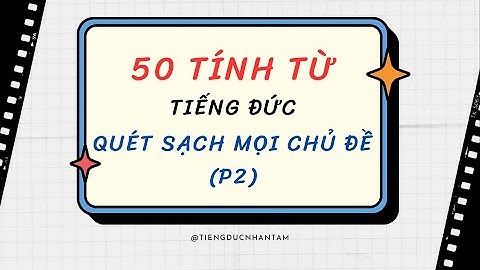 50 Tính Từ Tiếng Đức giúp thay đổi trình độ tiếng Đức của bạn (Phần 2)
