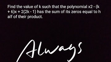 Find the value of k such that the polynomial x2 - (k + 6)x + 2(2k - 1),sum of zeroes=half of product