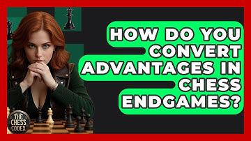 How Do You Convert Advantages In Chess Endgames? - The Chess Codex