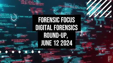 Digital Forensics News Round-Up, June 12 2024 #dfir #digitalforensics