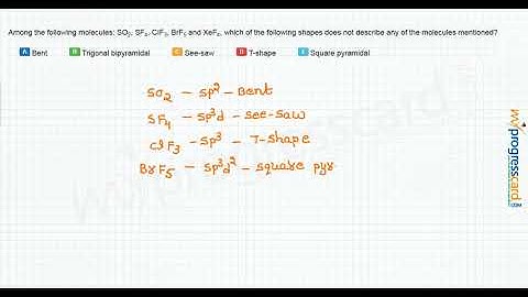 Among the following molecules: SO2, SF4, CIF3, BrF5 and XeF4,