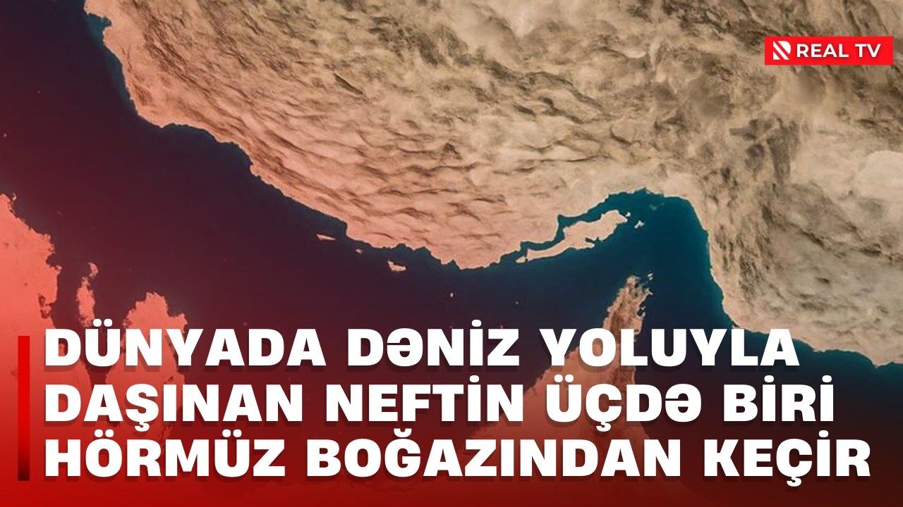 Dünyada dəniz yoluyla daşınan neftin üçdə biri Hörmüz boğazından keçir