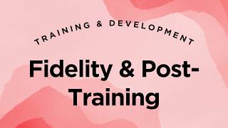 Fidelity & Post-Training Program Design - Training & Development Lecture 5.12