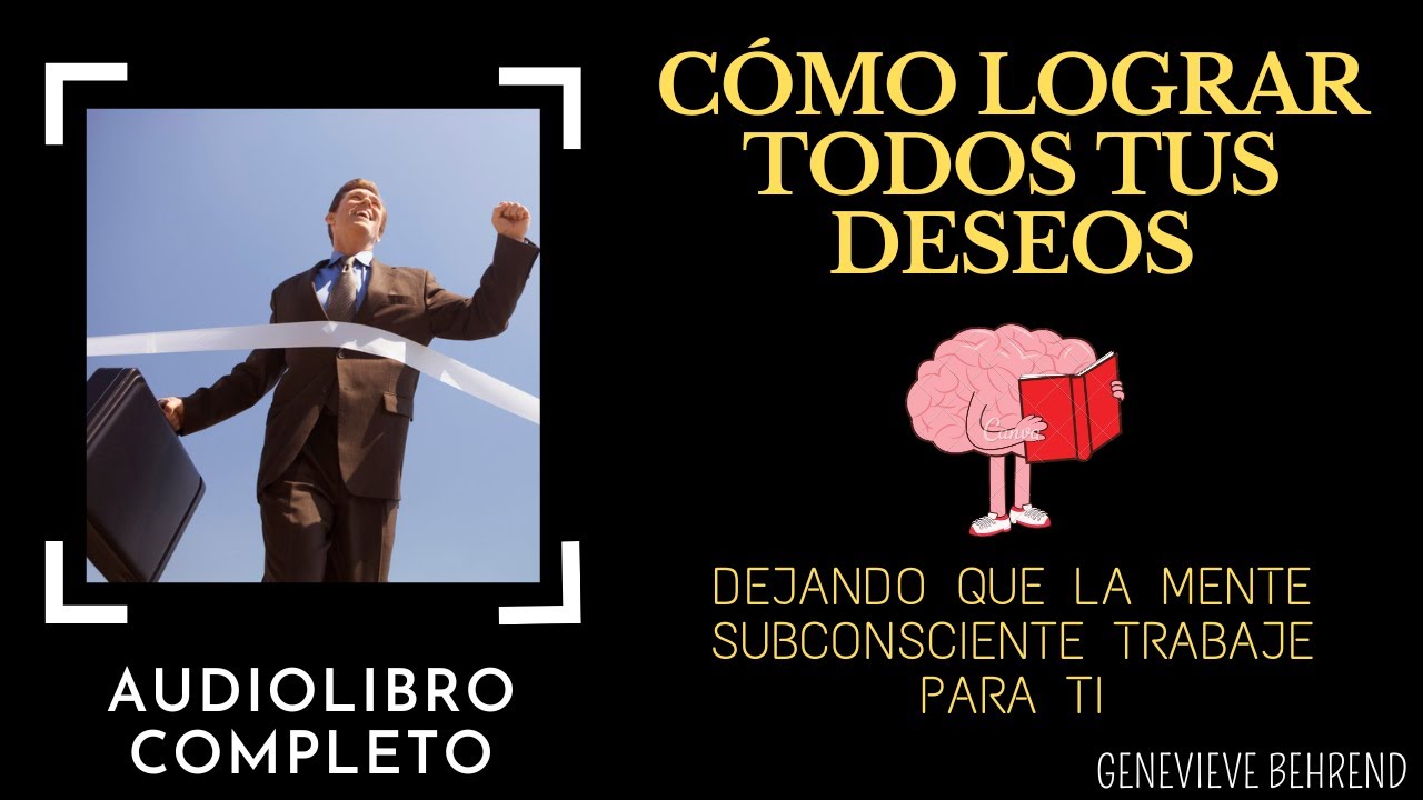 COMO LOGRAR TODOS TUS DESEOS, DEJANDO QUE LA MENTE SUBCONSCIENTE