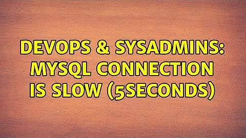 DevOps & SysAdmins: MySQL connection is slow (5seconds) (4 Solutions!!)