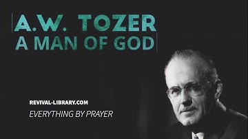 A.W. Tozer- A man of God: A.W. Tozer Audio Sermon | Everything By Prayer
