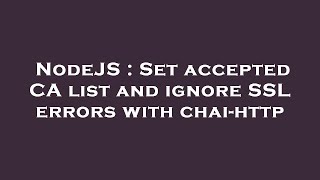 NodeJS : Set accepted CA list and ignore SSL errors with chai-http