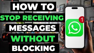 How To Stop Receiving Messages On Whatsapp Without Blocking