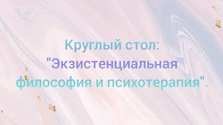 Круглый стол &quot;Экзистенциальная философия и психотерапия&quot; #экзистенциализм #логотерапия