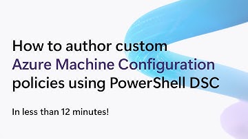 Author custom Azure Machine Configuration policies using PowerShell DSC (in less than 12 minutes)!